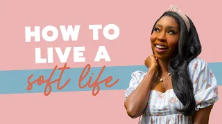 How To Live A Soft Life