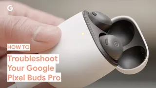 How to Troubleshoot Your Google Pixel Buds Pro