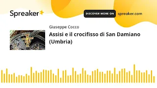 Assisi e il crocifisso di San Damiano (Umbria) (creato con Spreaker)