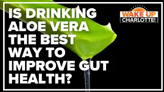 VERIFY: Is drinking aloe vera the best way to improve gut health ?
