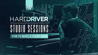 Hard Driver Studio Sessions | #2 How To Make A Techy Kick