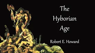 The Hyborian Age by Robert E. Howard. Audiobook. Sword and Sorcery. [Conan the Barbarian]