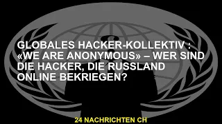 Global Hacking Collective: «We are Anonymous» – Wer sind die Hacker, die Russland online bekämpfen?