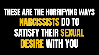 These Are the Horrifying Ways Narcissists Do to Satisfy Their Sexual Desire With You |NPD| Narc