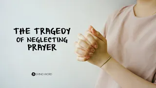 The Tragedy of Neglecting Prayer  Part 1 - Pastor Carmelo "Mel" B. Caparros II