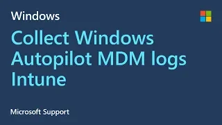 How to collect Windows Autopilot MDM logs | Microsoft Intune