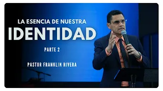 "La Esencia de Nuestra Identidad" Parte 2 | Pastor Franklin Rivera
