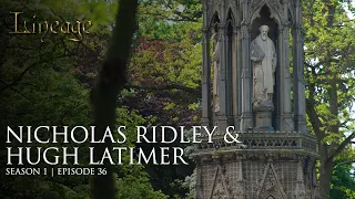Nicholas Ridley & Hugh Latimer | Episode 36 | Lineage