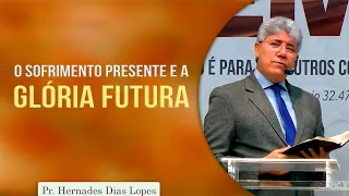 O sofrimento presente e a glória futura | Pr Hernandes Dias Lopes