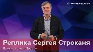 Реплика Сергея Строканя: Баку не уступит Трампу