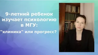 9-летний ребенок изучает психологию в МГУ: "клиника" или прогресс?