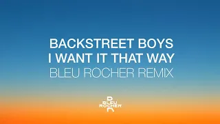 Backstreet Boys - I Want It That Way (Bleu Rocher Remix)