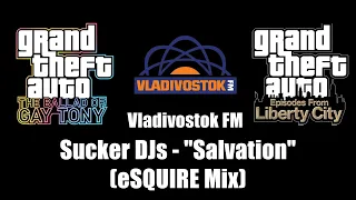 GTA: TBoGT & GTA: EFLC - Vladivostok FM | Sucker DJs - "Salvation" (eSQUIRE Mix)