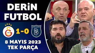 Derin Futbol 8 Mayıs 2023 Tek Parça / Galatasaray 1-0 Başakşehir