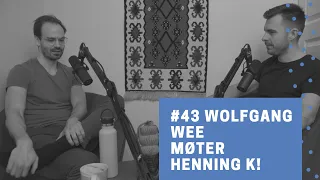 #43 Wolfgang Wee møter Henning K!