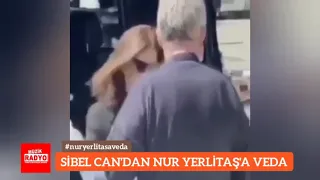 Sibel Can'dan Nur Yerlitaş'a veda