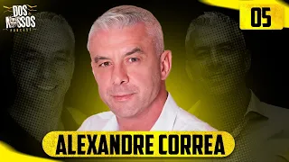 ALEXANDRE CORREA - DOS NOSSOS PODCAST #05