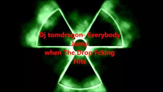 Dj Tomdragon- Everybody Jump When The Drop Fcking Hits (Original Mix) HD