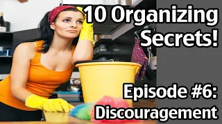 10 Organizing Secrets #6: Are You Discouraged About Getting Organized?