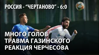 Россия - Чертаново - 6:0. Много голов, травма Газинского, реакция Черчесова