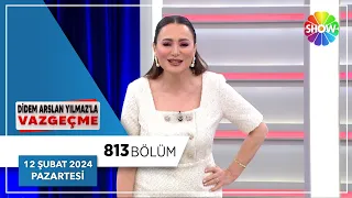 Didem Arslan Yılmaz'la Vazgeçme 813. Bölüm | 12 Şubat 2024