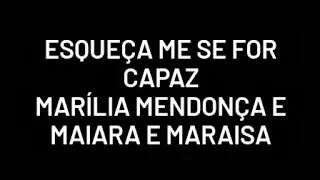 Esqueça-me se for capaz {Marília Mendonça e Maiara e Maraisa}Letras