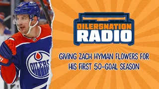 Giving Zach Hyman flowers for his first 50-goal season | Oilersnation Radio