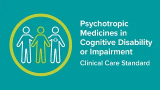 Psychotropic Medicines in Cognitive Disability or Impairment Clinical Care Standard Launch