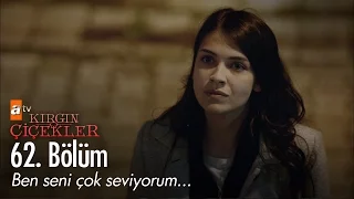 Ben seni çok seviyorum... - Kırgın Çiçekler 62. Bölüm - atv