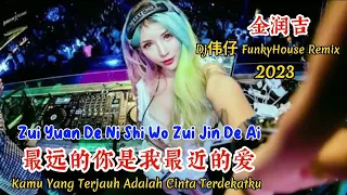 金润吉 - 最远的你是我最近的爱 - Zui Yuan De Ni Shi Wo Zui Jin De Ai - (Dj伟仔 FunkyHouse Remix 2023) #dj抖音版2023