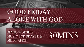 [Piano] Good Friday Alone with GOD 30分钟灵修纯音乐钢琴曲 30 mins Piano Worship Music for Prayer & Meditation