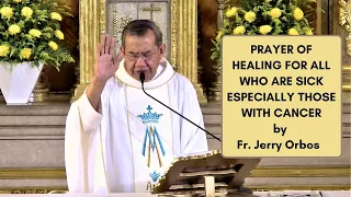 Prayer of Healing for all who are SICK especially those with CANCER - by Fr. Jerry Orbos