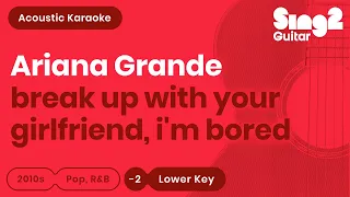 Ariana Grande - break up with your girlfriend, i'm bored (Lower Key) Karaoke Acoustic