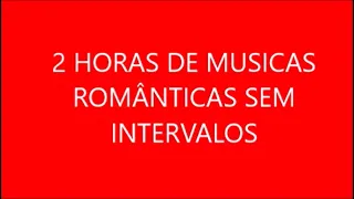 2 HORAS DE MÚSICAS ROMÂNTICAS ANOS 70, 80 e 90 SEM INTERVALOS