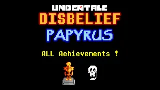 Disbelief Papyrus - ALL Achievements [FULL Guide]