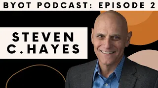 How to Get Out of Your Mind and Into Your Life with Steven C. Hayes | BYOT Podcast (Ep. 2)