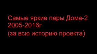 Дом 2: Самые яркие пары 2005-2016 (за всю историю проекта)