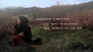 Vanessa Carlton - I Don't Want To Be A Bride