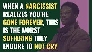When A Narcissist Realizes You’re Gone Forever, This Is The Worst Suffering They Endure To Not Cry