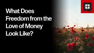 What Does Freedom from the Love of Money Look Like?