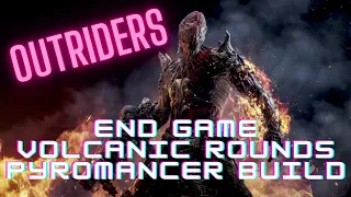 End Game Solo Pyromancer Build Volcanic Rounds Expedition Build Outriders