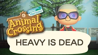 Heavy is Dead but it's Animal Crossing New Horizons