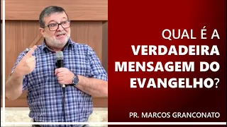 Qual é a verdadeira mensagem do evangelho? - Pr. Marcos Granconato