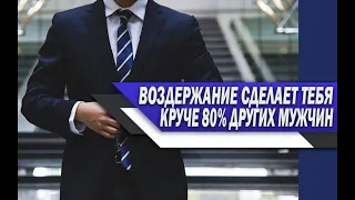 Воздержание СДЕЛАЕТ тебя КРУЧЕ, чем 80% ДРУГИХ МУЖЧИН!