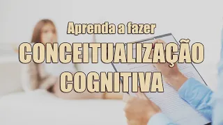 Como fazer uma conceitualização cognitiva de caso | Psicólogo Fernando Rainho