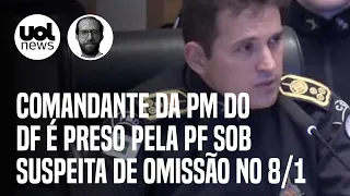 Comandante da PM do DF é preso pela PF sob suspeita de omissão no 8/1; operação mira cúpula