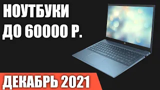 ТОП—7. Лучшие ноутбуки до 60000 руб. Декабрь 2021 года. Рейтинг!