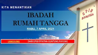 SIARAN LANGSUNG IBADAH RUMAH TANGGA, RABU 7 APRIL 2021