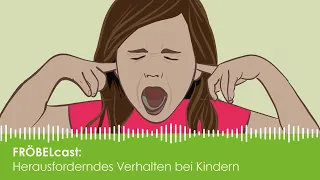 Herausforderndes Verhalten bei Kindern | Fröbelcast - der Podcast für Eltern