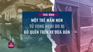 Vụ cháu bé tử vong do bị bỏ quên trên xe đưa đón ở Thái Bình: Nhân chứng kể lại sự việc | VTC Now